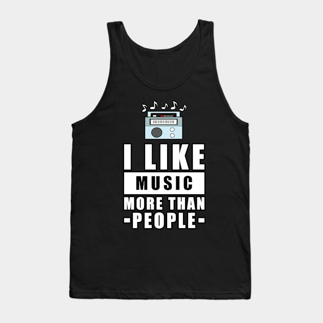 I Like Music More Than People - Funny Quote Tank Top by DesignWood Atelier